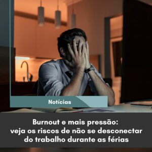 Burnout e mais pressão: veja os riscos de não se desconectar do trabalho durante as férias